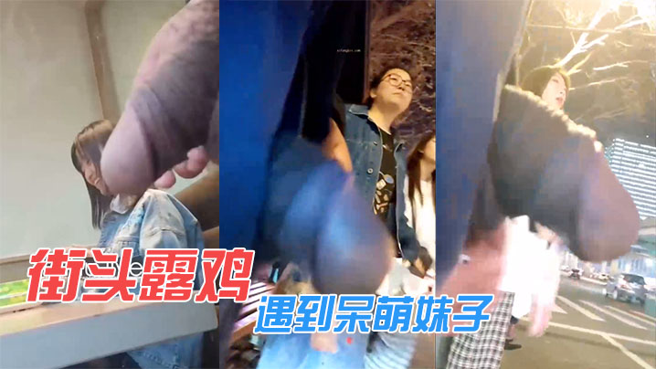 街头露鸡遇到呆萌妹子.